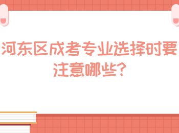 河?xùn)|區(qū)成考專業(yè)選擇時(shí)要注意哪些
