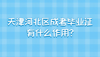 天津河北區成考畢業證有什么作用