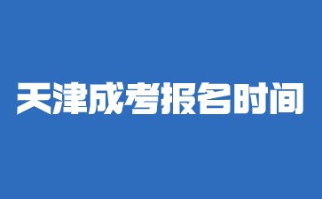 2024年天津市成考報(bào)名時(shí)間
