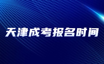 2024年天津成考本科報(bào)名時(shí)間安排