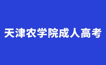 2024年天津農學院成人高考入學還需要參加考試嗎？