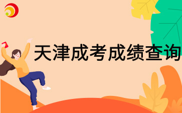 2024年天津和平區(qū)成考成績查詢時間在什么時候